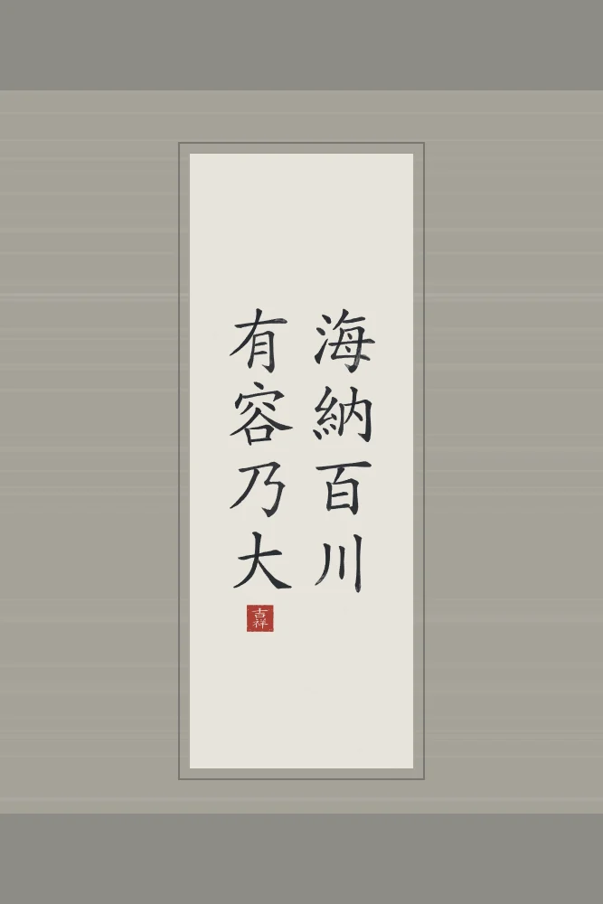 Qui sait accueillir devient grand en rouleau, riz gris : 海納百川有容乃大 (hǎi nà bǎi chuān, yǒu róng nǎi dà), La mer accueille cent rivières : qui sait accueillir devient grand